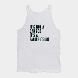 It's Not a Dad Bod It's a Father Figure Tank Top